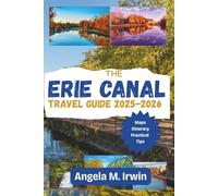 The Erie Canal Travel Guide 2025-2026 (Full Color): Cruising Through Time: Where 21st-Century Voyagers Meet 19th-Century Innovation