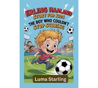 The Erling Haaland Story for Kids: The Boy Who Couldn’t Stop Scoring