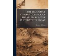The Erosion of Civilian Control of the Military in the United States Today