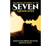 The Erotic Journey of The Seven Graduates: Lessons of Love, Freedom, and the Soul