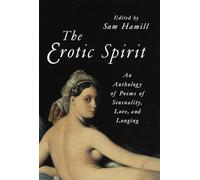 The Erotic Spirit: An Anthology of Poems of Sensuality, Love, and Longing