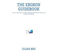 THE EROXON GUIDEBOOK: How to Use Eroxon for Faster Results, Better Performance, and Greater Confidence