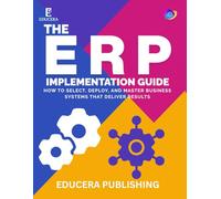 The ERP Implementation Guide: How to Select, Deploy, and Master Business Systems That Deliver Results (Educera AI Reliability Series)