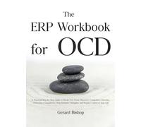 The ERP Workbook for OCD: A Practical Step-by-Step Guide to Break Free From Obsessive-Compulsive Disorder, Overcome Compulsions, Stop Intrusive Thoughts, and Regain Control of Your Life