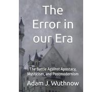 The Error in our Era: The Battle Against Apostacy, Mysticism, and Postmodernism