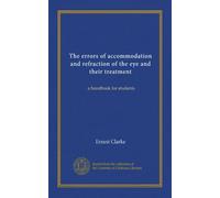 The errors of accommodation and refraction of the eye and their treatment: a handbook for students