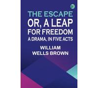 The Escape; Or A Leap For Freedom: A Drama in Five Acts