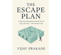 THE ESCAPE PLAN: A step-by-step guide to leave the rat race your way - not society’s way