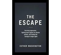 The Escape: Surviving Oppression, Fighting Back Against an Abusive System, and Finding the Courage to Begin Again