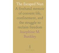 The Escaped Nun: A firsthand memoir of convent life, confinement, and the struggle to reclaim freedom