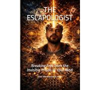 THE ESCAPOLOGIST: Breaking Free from the Invisible Prison of Your Mind