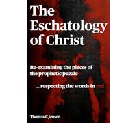 The Eschatology of Christ: Re-Examining the Pieces of the Prophetic Puzzle ... Respecting the Words in Red
