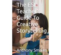 The ESL Teacher's Guide To Creative Storytelling (The Creative ESL Classroom: Dynamic Strategies for Engaging Learners)
