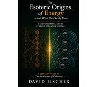 The Esoteric Origins of Energy - and What They Really Meant: A Scientific Translation of Symbolic Regulation Systems (Bridging the Energetic Realms Series or The Coherence Series)