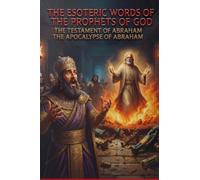 The Esoteric words of the prophets of God: The Testament of Abraham The Apocalypse of Abraham