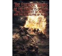 The Esoteric Words Of The Prophets Of God: The Testament Of Moses and The Apocalypse Of Moses