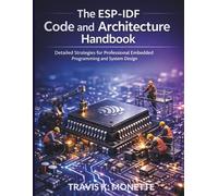 The ESP-IDF Code and Architecture Handbook: Detailed Strategies for Professional Embedded Programming and System Design (iot digital library)