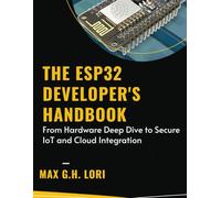 The ESP32 Developer’s Handbook: From Hardware Deep Dive to Secure IoT and Cloud Integration