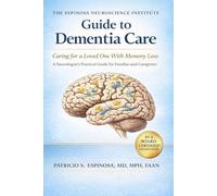 The Espinosa Neuroscience Institute Guide to Dementia Care: How to Care for a Loved One With Alzheimer’s, Dementia, and Memory Loss