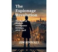 The Espionage Revolution: The Birth of Modern Intelligence Services, 1870-1918 (Nathan Tower Novels of Espionage and Intrigue)