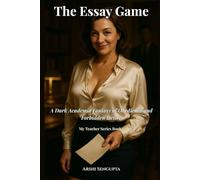 The Essay Game: A Dark Academia Erotica of Obedience, Forbidden Desire, and Psychological Domination (My Teacher Series)