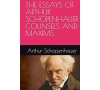 THE ESSAYS OF ARTHUR SCHOPENHAUER COUNSELS AND MAXIMS.