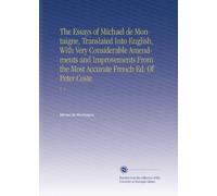 The Essays of Michael de Montaigne, Translated Into English, With Very Considerable Amendments and Improvements From the Most Accurate French Ed. Of Peter Coste.: V. 1