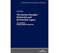 The Essence-Energies Distinction and the Patristic Legacy: An Antinomic Epistemological Perspective: 16 (Contributions to Philosophical Theology)