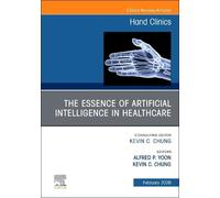The Essence of Artificial Intelligence in Healthcare, An Issue of Hand Clinics (Volume 42-1) (The Clinics: Orthopedics, Volume 42-1)