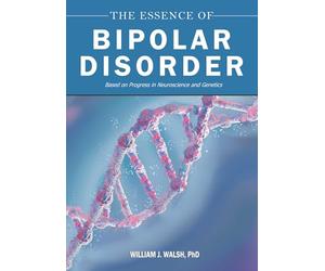 The Essence of Bipolar Disorder: Based on Progress in Neuroscience and Genetics