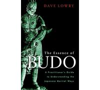 The Essence of Budo: A Practitioner's Guide to Understanding the Japanese Martial Ways