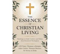 La esencia de la vida cristiana: enseñanzas sobre la conducta diaria y la ética de teólogos de renombre