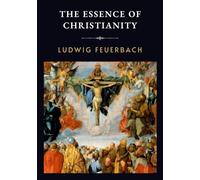 The Essence of Christianity: LARGE PRINT - Ludwig Feuerbach’s Critique of Religion and Humanity