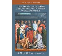 The Essence of Eden: A Psychospiritual Exploration of Grace and Virtue: Vol. 1: Pride and Humility