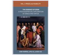 The Essence of Eden: A Psychospiritual Exploration of Grace and Virtue: Vol. I Pride and Humility
