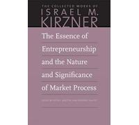 The Essence of Entrepreneurship and the Nature and Significance of Market Process: 8 (Collected Works of Israel M. Kirzner)