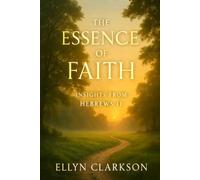 The Essence of Faith: Insights From Hebrews 11