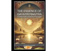 The Essence of Gayatri Mantra: Scientific Insights and Spiritual Experiences (Shlok, Mantra - Timeless Wisdom Series)
