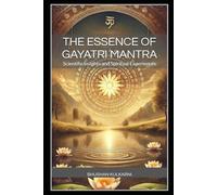 The Essence of Gayatri Mantra: Scientific Insights and Spiritual Experiences (Shlok, Mantra - Timeless Wisdom Series)