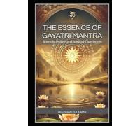 The Essence of Gayatri Mantra: Scientific Insights and Spiritual Experiences (Spirituality - Philosophy - Psychology - Self Help)