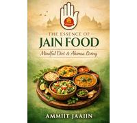 The Essence of Jain Food: Mindful Diet, Satvik Living & Ahimsa Lifestyle Guide