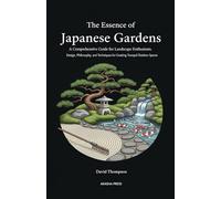 The Essence of Japanese Gardens: A Comprehensive Guide for Landscape Enthusiasts: Design, Philosophy, and Techniques for Creating Tranquil Outdoor ... Library: Etiquette, Arts & Traditions)