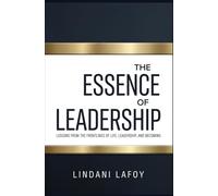 THE ESSENCE OF LEADERSHIP: LESSONS FROM THE FRONTLINES OF LIFE, LEADERSHIP AND BECOMING