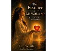 The Essence of Me Within Me: Poems of Love, Loss, and Revelation