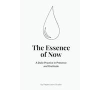 The Essence of Now: A Daily Practice in Presence and Gratitude.: Be here. Be now. Be grateful.