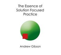 The Essence of Solution Focused Practice
