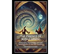 The Essence of Sufi Learning: Philosophy, Psychology, and Self-Development in the Sufi Tradition (PHILOSOPHY, PSYCHOLOGY - Timeless Wisdom Series)