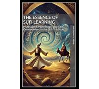 The Essence of Sufi Learning: Philosophy, Psychology, and Self-Development in the Sufi Tradition (Spirituality - Philosophy - Psychology - Self Help)
