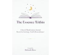 The Essence Within: A Sacred Manifestation Journal Rooted in Astrology, Soul, and Remembrance