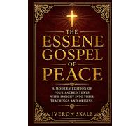 The Essene Gospel of Peace: A Modern Edition of Four Sacred Texts with Insight into Their Teachings and Origins